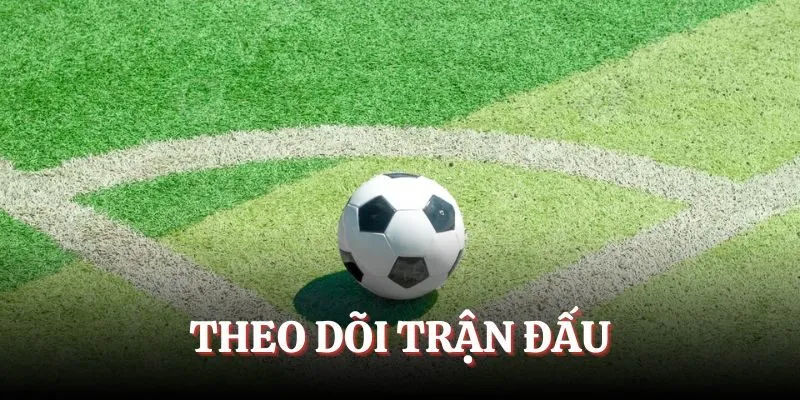 Theo dõi và cược sau khi quan sát hai đội đá đầu trận