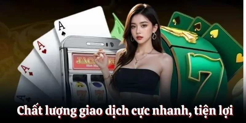 Chất lượng giao dịch cực nhanh, tiện lợi Chất lượng giao dịch cực nhanh, tiện lợi